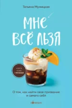 Мне все льзя. О том, как найти свое призвание и самого себя. Татьяна Мужицкая
