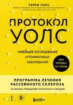 Протокол Уолс. Новейшее исследование аутоиммунных заболеваний. Программа лечения рассеянного склероза на основе принципов структурного питания. Терри Уолс