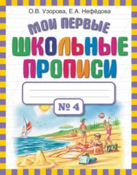 Мои первые школьные прописи. В 4-х частях. Часть 4. Нефёдова Елена Алексеевна, Узорова Ольга Васильевна