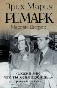 Скажи мне, что ты меня любишь. Роман в письмах. Эрих Мария Ремарк