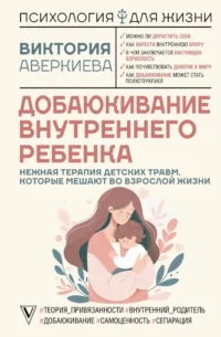 Добаюкивание внутреннего ребенка. Нежная терапия детских травм, которые мешают во взрослой жизни. Виктория Аверкиева
