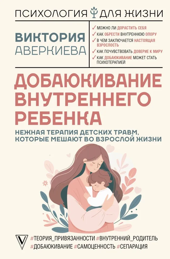9785170913725_0.webp Добаюкивание внутреннего ребенка. Нежная терапия детских травм, которые мешают во взрослой жизни. Виктория Аверкиева