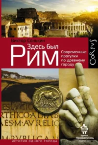 Здесь был Рим. Современные прогулки по древнему городу. Виктор Сонькин