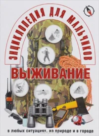 Энциклопедия для мальчиков. Выживание. ШВЕЦОВА Е.