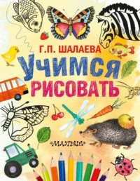 Учимся рисовать. ШАЛАЕВА Г.П.