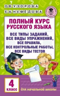Полный курс русского языка: 4 класс: все типы заданий, все виды упражн., все правила, все контрольны. НЕФЕДОВА Е., УЗОРОВА О.
