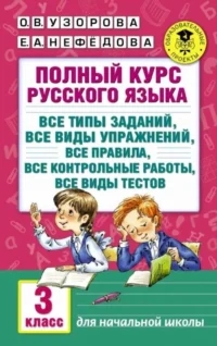 Полный курс русского языка: 3 класс: все типы заданий, все виды упражн., все правила, все контрольны. НЕФЕДОВА Е., УЗОРОВА О.