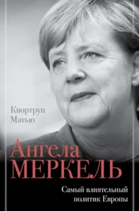 Ангела Меркель. Самый влиятельный политик Европы. КВОРТРУП М.