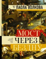 Мост через бездну: полная энциклопедия всех направлений и художников. Паола Волкова