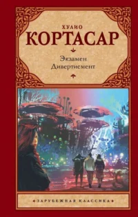 Экзамен. Дивертисмент. КОРТАСАР Х.