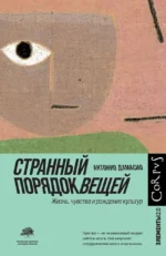 Странный порядок вещей. Антонио Дамасио