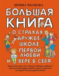 Большая книга для детей. О страхах, дружбе, школе, первой любви и вере в себя. ЧЕСНОВА И.Е.