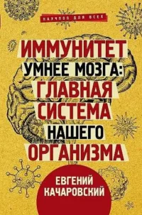 Иммунитет умнее мозга: главная система нашего организма. КАЧАРОВСКИЙ Е.