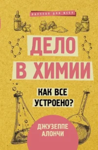 Дело в химии. Как все устроено?. Джузеппе Алончи