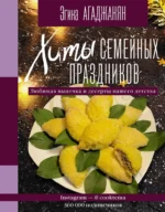 Хиты семейных праздников. Любимая выпечка и десерты нашего детства. Эгина Агаджанян