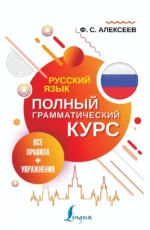 Русский язык. Все правила + упражнения. Полный грамматический курс. Филипп Алексеев