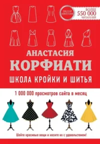 Школа кройки и шитья Анастасии Корфиати. Обновленное издание. КОРФИАТИ А.