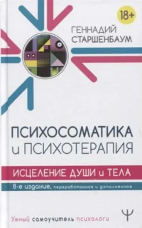Психосоматика и психотерапия. Исцеление души и тела. 8-е издание, переработанное и дополненное. СТАРШЕНБАУМ Г.В.