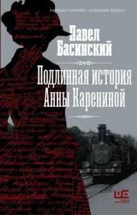 Подлинная история Анны Карениной. Павел Басинский