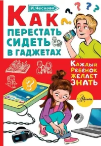 Как перестать сидеть в гаджетах. ЧЕСНОВА И.Е.
