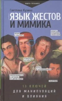 Язык жестов и мимика. 13 ключей для манипуляций и влияния. КУЗИНА С.В.