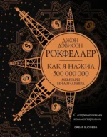 Как я нажил 500 000 000. Мемуары миллиардера с современными комментариями. Джон Рокфеллер