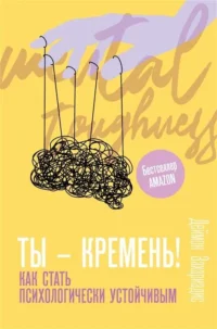 Ты - кремень! Как стать психологически устойчивым. ЗАХАРИАДИС Д.