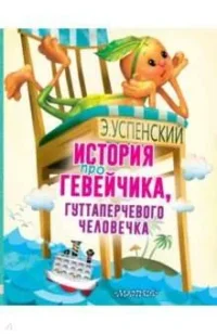 История про Гевейчика, гуттаперчевого человечка. УСПЕНСКИЙ Э.Н.