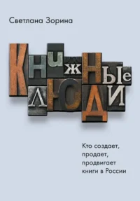 Книжные люди. Кто создает, продает, продвигает книги в России?. Светлана Зорина