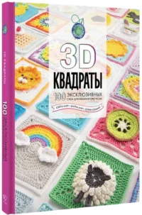 3D квадраты. 100 эксклюзивных схем для вязания крючком — Рукоделие