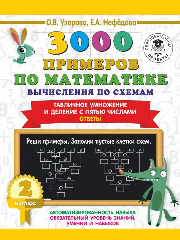9785171393595_0.webp 3000 примеров по математике. Вычисления по схемам. Табличное умножение и деление с пятью числами. Ответы. 2 класс. УЗОРОВА О.В.