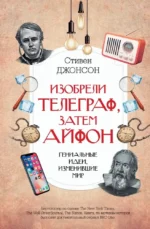 Изобрели телеграф, затем айфон: гениальные идеи, изменившие мир. Стивен Джонсон