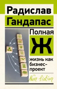Полная Ж: жизнь как бизнес-проект. ГАНДАПАС Р.