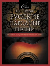 Русские народные песни. Безнотная методика обучения игре на гитаре. ПЕТРОВ П.
