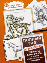 Драконы, единороги и другие мифологические существа. Полный гид по рисованию. СТЕПАНОВА Л. пер.