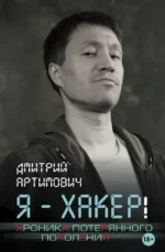 Я - хакер! Хроника потерянного поколения. Дмитрий Артимович
