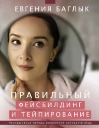 Правильный фейсбилдинг и тейпирование. Неинвазивные методы сохранения молодости лица. БАГЛЫК Е.А.