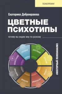 Цветные психотипы. Векторный психоанализ: почему мы видим мир по-разному. ДОБРОНРАВОВА Е.В.