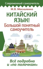 Китайский язык! Большой понятный самоучитель. Всё подробно и по полочкам. Марина Москаленко