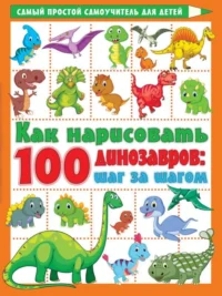 Как нарисовать 100 динозавров: шаг за шагом. ДМИТРИЕВА В.Г.