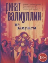 Не замужем. ВАЛИУЛЛИН Р.
