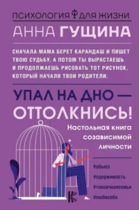 Упал на дно - оттолкнись! Настольная книга созависимой личности. ГУЩИНА А.А.
