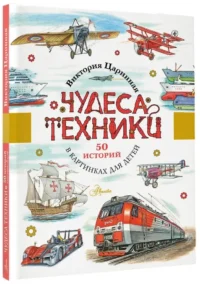 Чудеса техники. 50 историй в картинках для детей — Детские энциклопедии