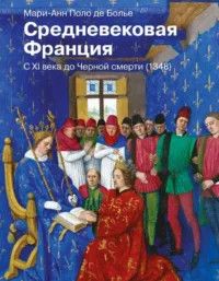 Средневековая Франция. С XI века до Черной смерти 1348. ДЕ БОЛЬЕ М.-А.П.