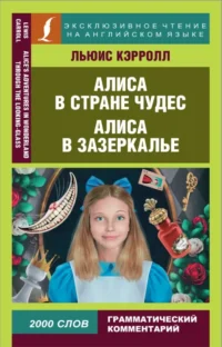 Алиса в Стране чудес. Алиса в Зазеркалье = Alices Adventures in Wonderland & Through the Looking-Glass. Льюис Кэрролл