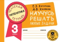 Математика. Научусь решать любые задачи. 3 класс. КОЧУРОВА Е.Э., ХОМЯКОВ Д.В.