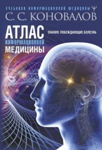 Атлас информационной медицины. Знания, побеждающие болезнь. КОНОВАЛОВ С.С.