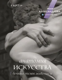 Анатомия искусства. Вечные темы живописи. Женя Александрова