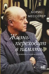 Жизнь переходит в память. Художник о художниках. Борис Мессерер