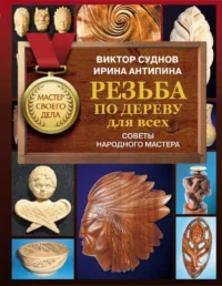 Резьба по дереву для всех. Советы народного мастера. СУДНОВ В.П.